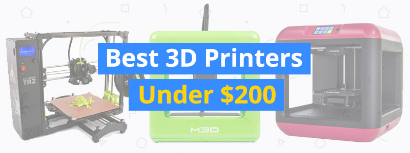 Best 3D Printers Under $200 - 3D Insider