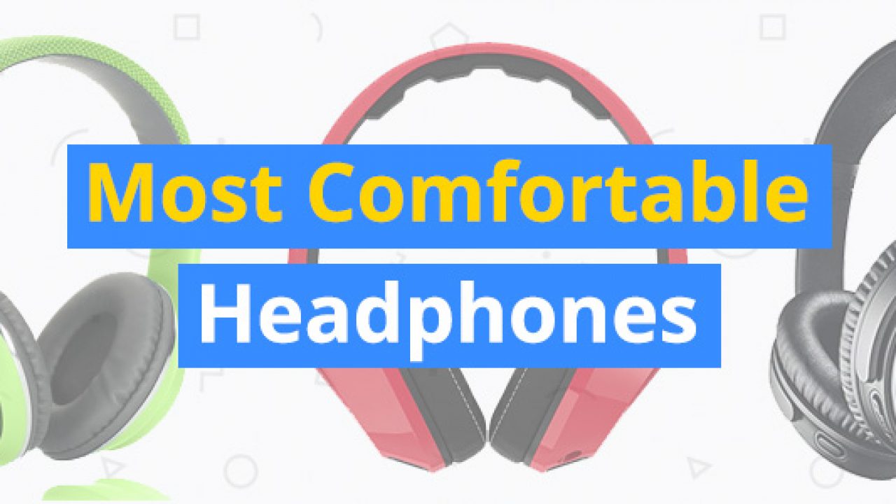 10 Most Comfortable Headphones For Every Budget Over And On Ear