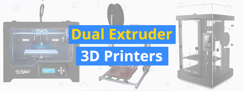 5 Best Dual Extruder 3D Printers: Multi-color and Dissolvable Support - Dual ExtruDer 3D Printers