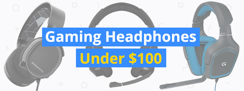 Best Gaming Headsets Under $100