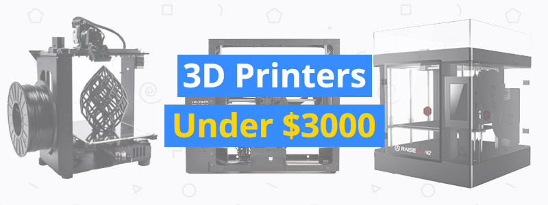 Best 3D Printers Under $3,000