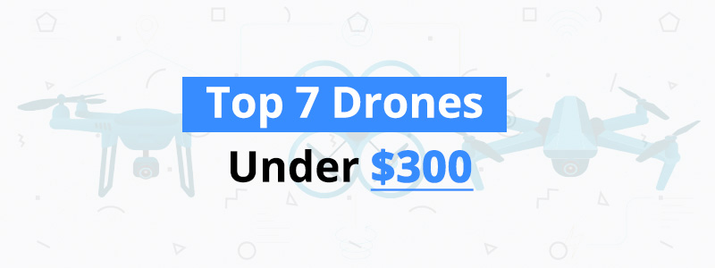 Best Drones Under $300