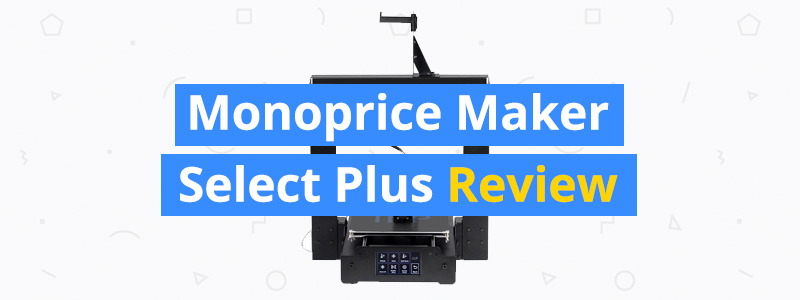 Monoprice Maker Select Plus Review