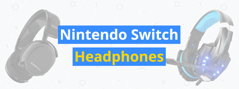 6 Best Nintendo Switch Headphones