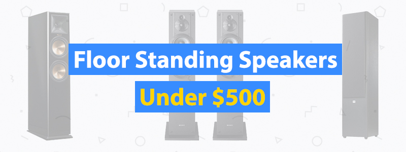 Best Floor Standing Speakers Under $500