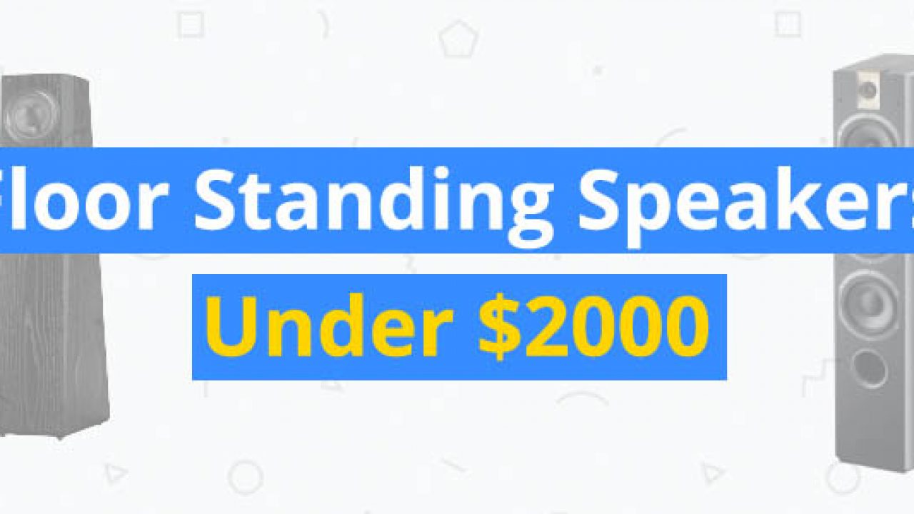 8 Best Floor Standing Speakers Under 2000 3d Insider