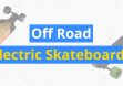 Best Off Road Electric Skateboard of 2019
