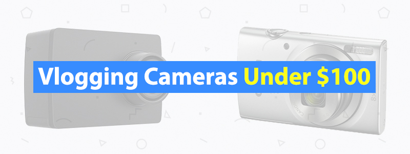 6 Best Vlogging Cameras Under $100