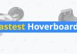 6 Fastest Hoverboards of 2019