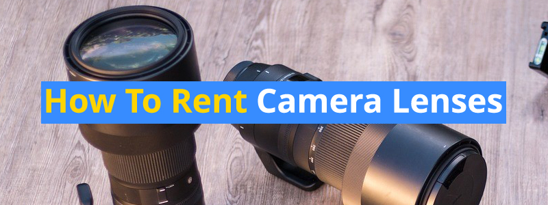 How to Rent Camera Lenses